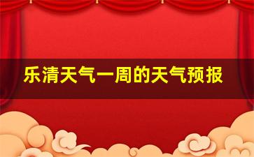 乐清天气一周的天气预报