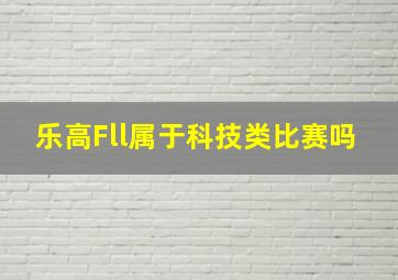 乐高Fll属于科技类比赛吗