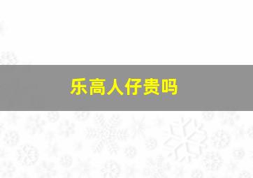 乐高人仔贵吗