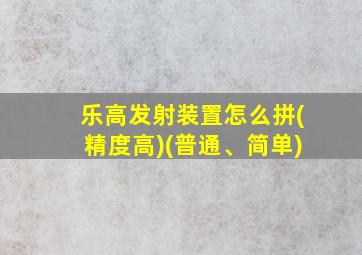 乐高发射装置怎么拼(精度高)(普通、简单)