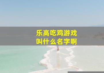 乐高吃鸡游戏叫什么名字啊