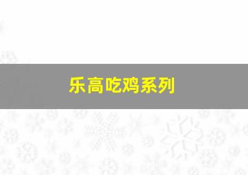 乐高吃鸡系列