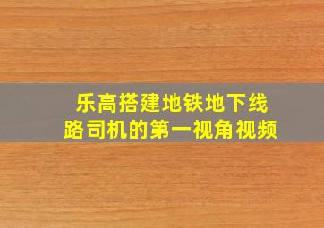 乐高搭建地铁地下线路司机的第一视角视频