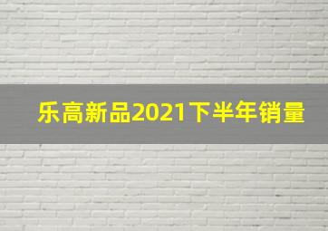 乐高新品2021下半年销量