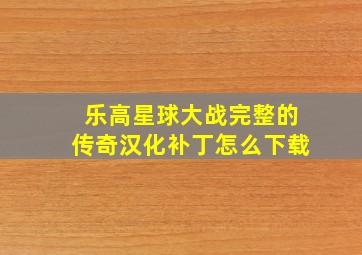 乐高星球大战完整的传奇汉化补丁怎么下载