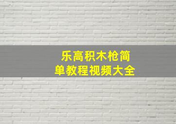 乐高积木枪简单教程视频大全