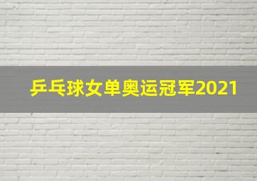 乒乓球女单奥运冠军2021