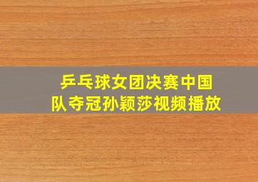 乒乓球女团决赛中国队夺冠孙颖莎视频播放