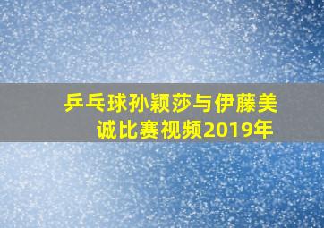 乒乓球孙颖莎与伊藤美诚比赛视频2019年