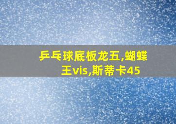 乒乓球底板龙五,蝴蝶王vis,斯蒂卡45