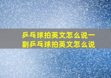 乒乓球拍英文怎么说一副乒乓球拍英文怎么说