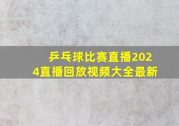 乒乓球比赛直播2024直播回放视频大全最新