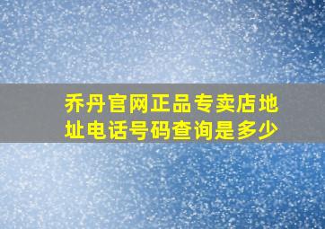 乔丹官网正品专卖店地址电话号码查询是多少