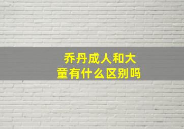 乔丹成人和大童有什么区别吗