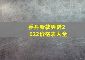 乔丹新款男鞋2022价格表大全