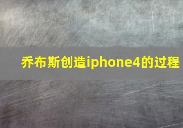 乔布斯创造iphone4的过程