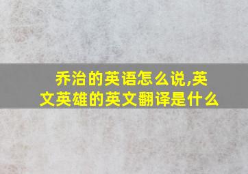 乔治的英语怎么说,英文英雄的英文翻译是什么