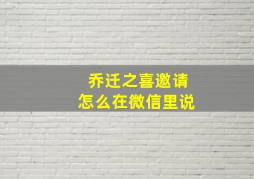 乔迁之喜邀请怎么在微信里说