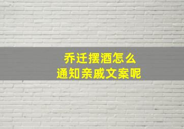 乔迁摆酒怎么通知亲戚文案呢