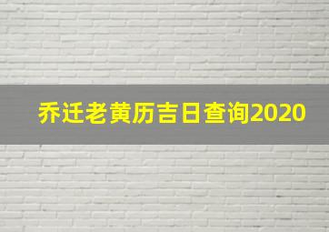 乔迁老黄历吉日查询2020