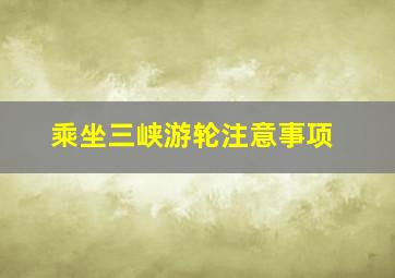 乘坐三峡游轮注意事项