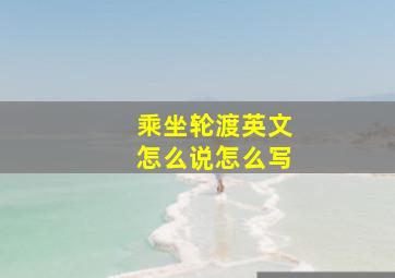 乘坐轮渡英文怎么说怎么写