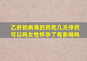 乙肝抗病毒的药吃几天停药可以吗女性怀孕了有影响吗