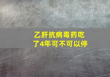 乙肝抗病毒药吃了4年可不可以停