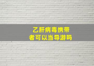 乙肝病毒携带者可以当导游吗