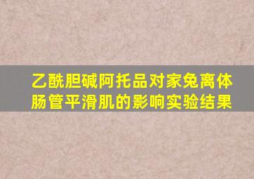 乙酰胆碱阿托品对家兔离体肠管平滑肌的影响实验结果