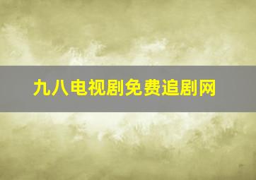 九八电视剧免费追剧网