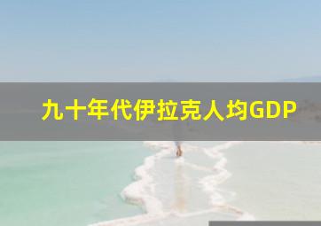 九十年代伊拉克人均GDP