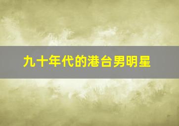 九十年代的港台男明星