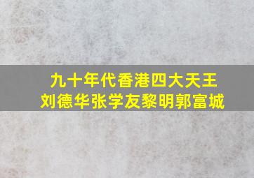 九十年代香港四大天王刘德华张学友黎明郭富城