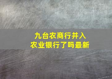 九台农商行并入农业银行了吗最新