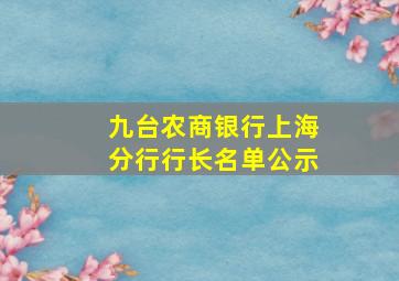 九台农商银行上海分行行长名单公示