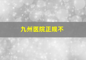 九州医院正规不