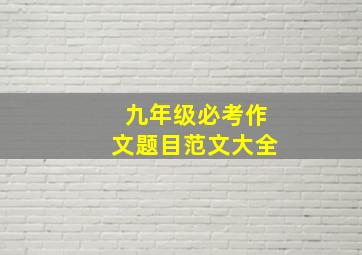 九年级必考作文题目范文大全