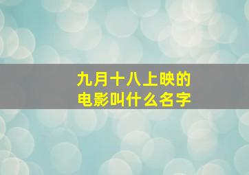 九月十八上映的电影叫什么名字