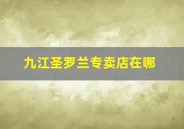 九江圣罗兰专卖店在哪