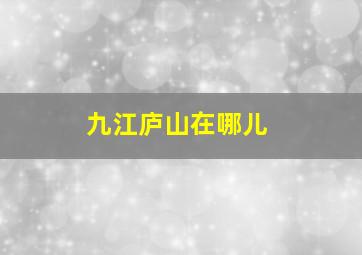 九江庐山在哪儿