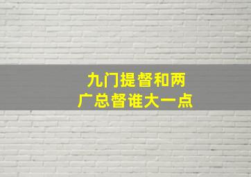 九门提督和两广总督谁大一点