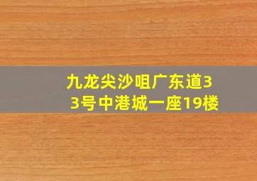 九龙尖沙咀广东道33号中港城一座19楼