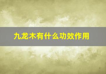 九龙木有什么功效作用