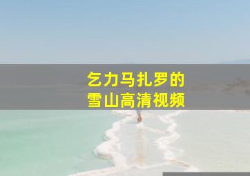 乞力马扎罗的雪山高清视频