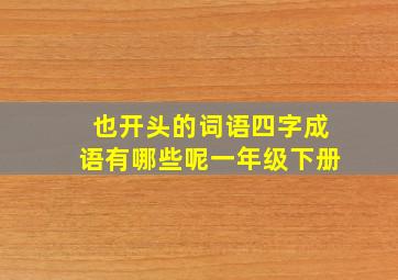 也开头的词语四字成语有哪些呢一年级下册