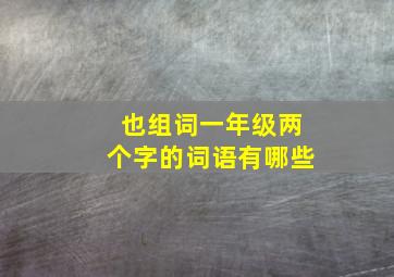 也组词一年级两个字的词语有哪些