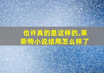 也许真的是这样的,莱斯特小说结局怎么样了