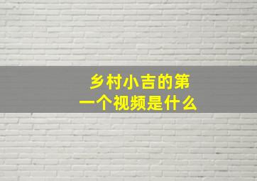 乡村小吉的第一个视频是什么