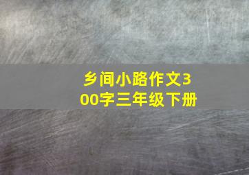 乡间小路作文300字三年级下册